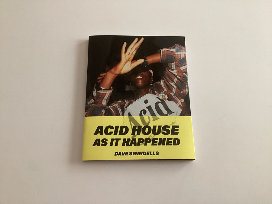 Acid House: As it Happened. (RE-EDITION) Dave Swindells
